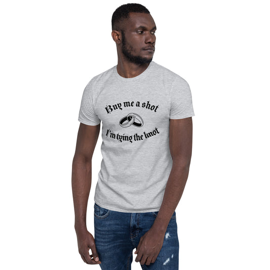 Short-Sleeve Unisex T-Shirt Buy Me A Shot I'm Tying A Knot