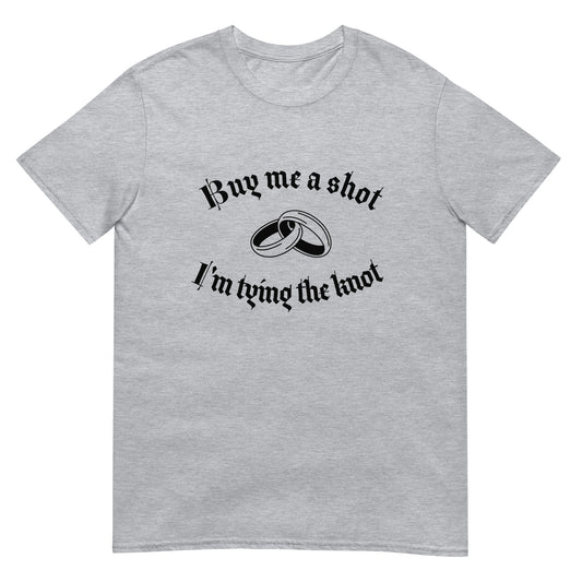Short-Sleeve Unisex T-Shirt Buy Me A Shot I'm Tying A Knot