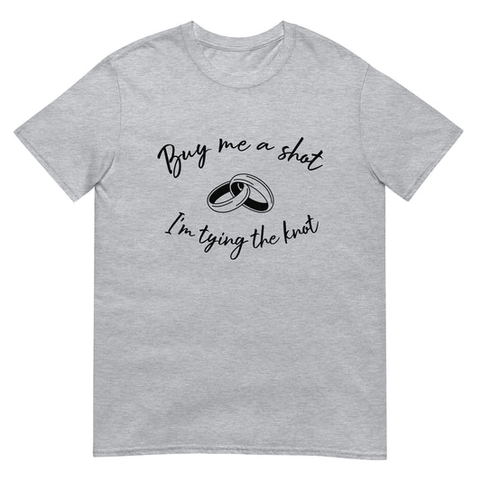 Short-Sleeve Unisex T-Shirt Buy Me A Shot I'm tying The Knot.